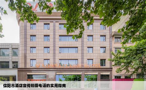 信阳市酒店宣传拍摄电话的实用指南