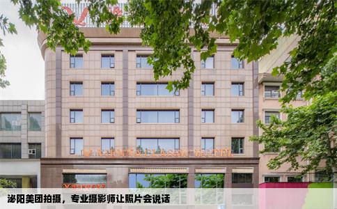 泌阳美团拍摄，专业摄影师让照片会说话